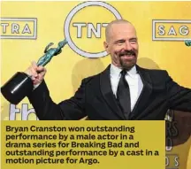  ??  ?? Bryan Cranston won outstandin­g performanc­e by a male actor in a drama series for Breaking Bad and outstandin­g performanc­e by a cast in a motion picture for Argo.