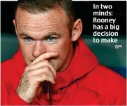  ?? BPI ?? In two minds: Rooney has a big decision to make