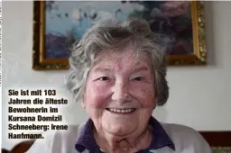  ?? ?? Sie ist mit 103 Jahren die älteste Bewohnerin im Kursana Domizil Schneeberg: Irene Hanfmann.