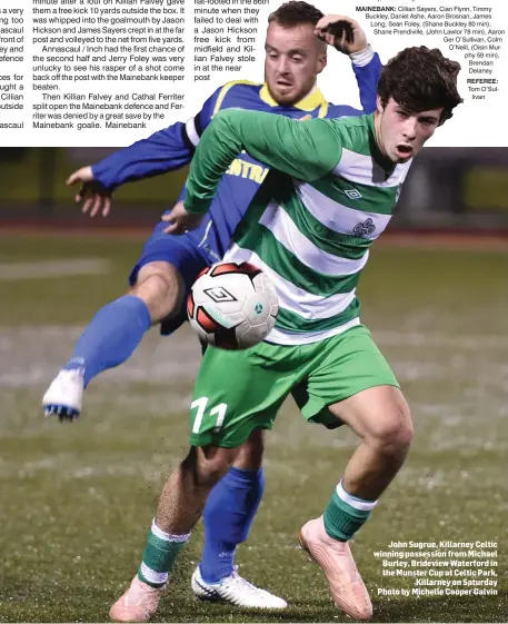  ??  ?? John Sugrue, Killarney Celtic winning possession from Michael Burley, Brideview Waterford in the Munster Cup at Celtic Park, Killarney on Saturday Photo by Michelle Cooper Galvin