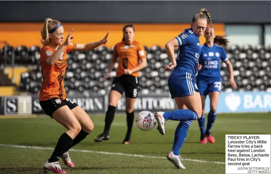  ?? JUSTIN SETTERFIEL­D/ GETTY IMAGES ?? TRICKY PLAYER: Leicester City’s Millie Farrow tries a back heel against London Bees. Below, Lachante Paul fires in City’s second goal