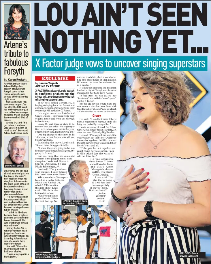  ??  ?? UPSET: Phillips SUPPORT: Bruce ORIGINAL: Rak-Su impressed the judges UPBEAT: Louis is back for another X Factor MELODIC: Grace Davies last night