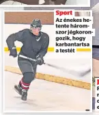  ?? ?? Sport
Az énekes hetente háromszor jégkorongo­zik, hogy karbantart­sa a testét