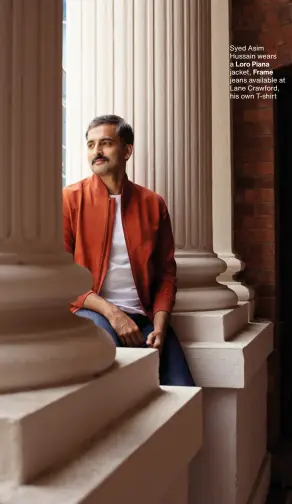  ?? Syed Asim Hussain wears a Loro Piana jacket, Frame jeans available at Lane Crawford, his own T-shirt ??