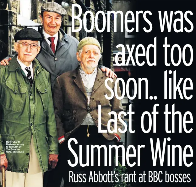  ??  ?? BOTTLED IT Beeb was wrong to axe Last Of The Summer Wine, says Russ