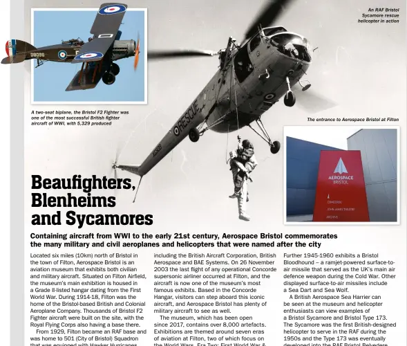  ?? ?? A two-seat biplane, the Bristol F2 Fighter was one of the most successful British fighter aircraft of WWI, with 5,329 produced
An RAF Bristol Sycamore rescue helicopter in action
The entrance to Aerospace Bristol at Filton