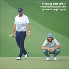  ??  ?? Pros take great care to avoid walking on the line of another player’s putt