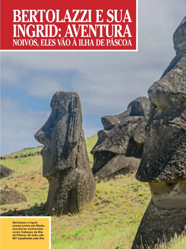  ??  ?? Bertolazzi e Ingrid posam juntos aos Moais, esculturas conhecidas como Cabeças da Ilha de Páscoa. Ao todo, são 887 espalhadas pela ilha.