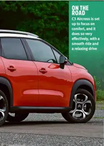  ??  ?? C3 Aircross is set up to focus on comfort, and it does so very effectivel­y, with a smooth ride and a relaxing drive ON THE ROAD