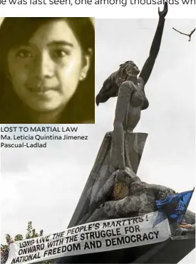  ??  ?? LOST TO MARTIAL LAW Ma. Leticia Quintina Jimenez Pascual-Ladlad TRIBUTE TO THE FALLEN Bantayog ng mga Bayani sculpture remembers the martyrs of martial law.