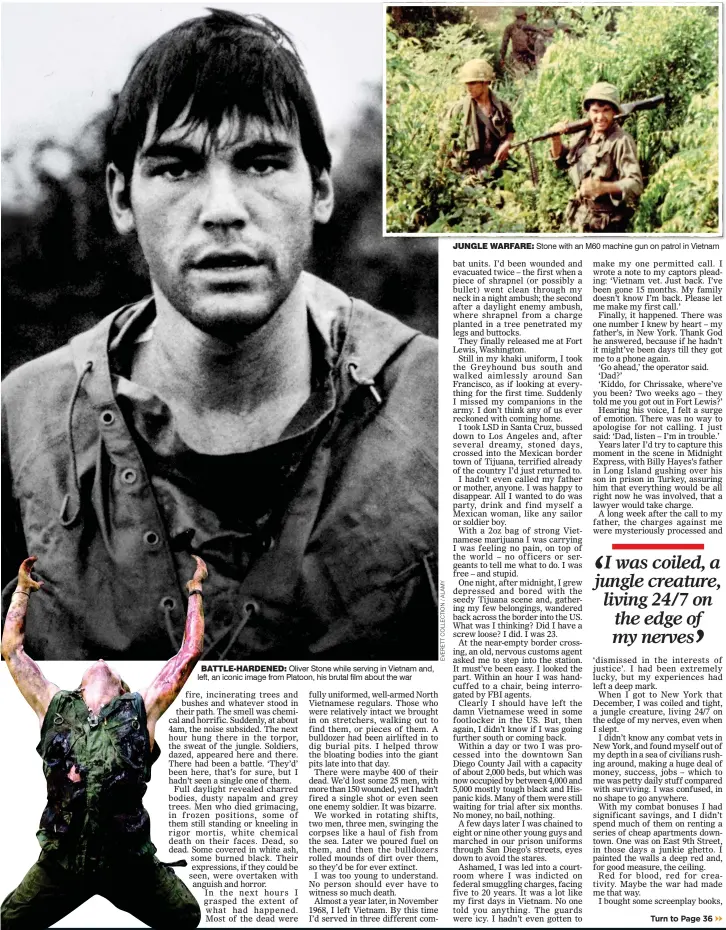  ??  ?? BATTLE-HARDENED: Oliver Stone while serving in Vietnam and, left, an iconic image from Platoon, his brutal film about the war
JUNGLE WARFARE: Stone with an M60 machine gun on patrol in Vietnam