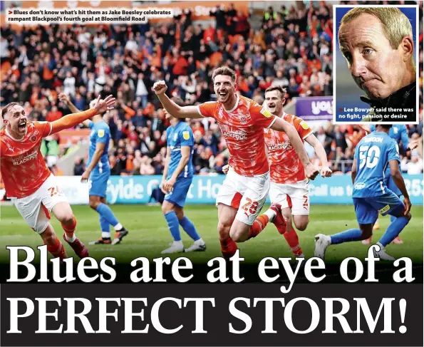  ?? ?? > Blues don’t know what’s hit them as Jake Beesley celebrates rampant Blackpool’s fourth goal at Bloomfield Road
Lee Bowyer said there was no fight, passion or desire