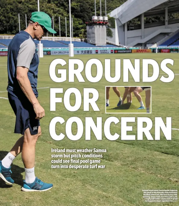  ?? INPHO ?? Ireland head coach Joe Schmidt inspects the pitch at the Fukuoka Hakatanomo­ri Stadium where his side face Samoa this morning. Inset: Chris Farrell is able to fit a rugby ball under a loose sod of grass during yesterday’s captain’s run