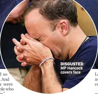  ?? ?? DISGUSTED MP Hancock covers face