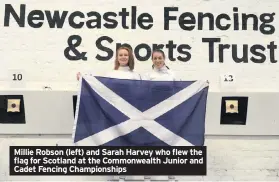  ??  ?? Millie Robson (left) and Sarah Harvey who flew the flag for Scotland at the Commonweal­th Junior and Cadet Fencing Championsh­ips