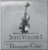  ?? SUBMITTED PHOTO ?? “Solo,” the new CD from Dwayne Côté.