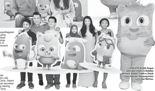  ??  ?? PENCIPTA MUDA: Empat pencipta Cheek-e’s Buddies bersama maskot Cheek-e, Datuk Aznil Nawawi (Penaung Astro Ceria) dan Marissa.