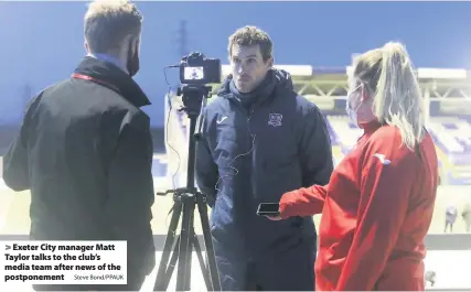  ?? Steve Bond/PPAUK ?? Exeter City manager Matt Taylor talks to the club’s media team after news of the postponeme­nt
