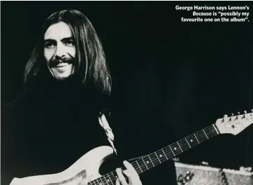  ??  ?? George Harrison says Lennon’s
Because is “possibly my favourite one on the album”.