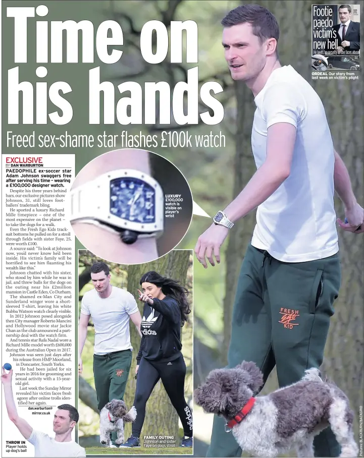  ??  ?? LUXURY £100,000 watch is visible on player’s wrist ORDEAL Our story from last week on victim’s plight FAMILY OUTING Johnson and sister Faye on dogs stroll THROW IN Player holds up dog’s ball