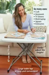  ??  ?? Easily adjust the height!
Large table top
– so easy and convenient!