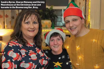  ??  ?? Sandra Byrne, Sharon Moloney and Christy Moorehouse at the Christmas draw and karaoke in the Boomerang Bar, Bray.