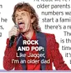  ?? ?? ROCK AND POP:
Like Jagger, I’m an older dad