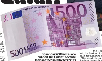  ?? ?? Donations: €500 notes are dubbed ‘Bin Ladens’ because they are favoured by terrorists