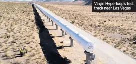  ??  ?? Virgin Hyperloop’s test track near Las Vegas