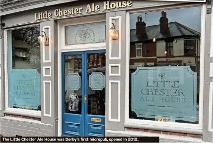  ?? ?? The Little Chester Ale House was Derby’s first micropub, opened in 2012.