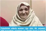  ?? ?? Palestinia­n elderly woman Liga Jabr, 89, answers AFP journalist­s’ questions at a family house in Rafah refugee camp on the besieged Gaza Strip’s southern border with Egypt on Jan 13, 2024.