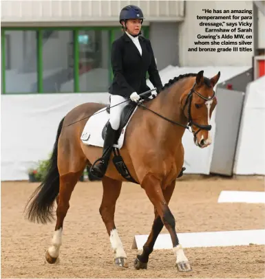  ?? ?? “He has an amazing temperamen­t for para dressage,” says Vicky
Earnshaw of Sarah Gowing’s Aldo MW, on whom she claims silver and bronze grade III titles