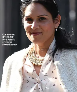  ??  ?? Comments: British MP Priti Patel’s remarks stoked a row