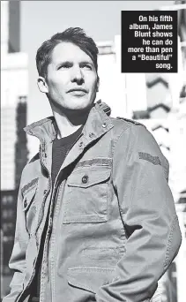  ??  ?? On his fifth album, James Blunt shows he can do more than pen a “Beautiful” song.