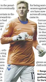  ??  ?? 2 Rangers midfielder Ross Mccrorie had to put on the goalkeeper’s jersey and gloves for the last few minutes at Ibrox.