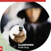  ??  ?? CLAMPDOWN Knife thug