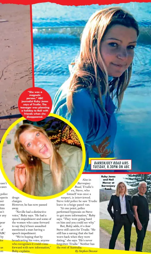  ??  ?? “She was a magnetic person,” ABC journalist Ruby Jones says of Trudie. The teenager was planning a holiday to Bali with friends when she disappeare­d. BARRENJOEY ROAD AIRS TUESDAY, 8.30PM ON ABC Ruby Jones and Neil Mercer at Barrenjoey Road.