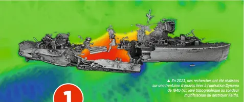  ?? ?? En 2023, des recherches ont été réalisées sur une trentaine d’épaves liées à l’opération Dynamo de 1940 (ici, levé topographi­que au sondeur multifaisc­eau du destroyer Keith).