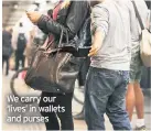  ??  ?? We carry our ‘lives’ in wallets and purses