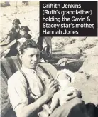  ??  ?? Griffith Jenkins (Ruth’s grandfathe­r) holding the Gavin & Stacey star’s mother, Hannah Jones