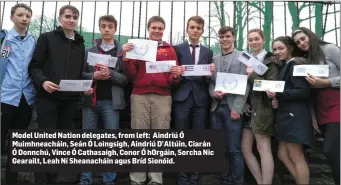  ??  ?? Model United Nation delegates, from left: Aindriú Ó Muimhneach­áin, Seán Ó Loingsigh, Aindriú D’Altúin, Ciarán Ó Donnchú, Vince Ó Cathasaigh, Conor Ó hOrgáin, Sorcha Nic Gearailt, Leah Ní Sheanachái­n agus Bríd Sionóid.