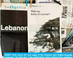  ??  ?? BEIRUT: Photo shows the front pages of the Lebanese local English-language newspaper ‘The Daily Star’ in the capital Beirut, which refrained from publishing news articles in its print edition today in protest against the “deteriorat­ing situation” in Lebanon. — AFP