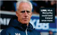  ??  ?? LINK: Mick McCarthy could lead Ireland once more