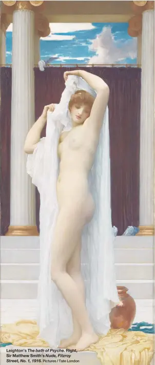  ?? Pictures / Tate London ?? Leighton’s The bath of Psyche. Right, Sir Matthew Smith’s Nude, Fitzroy Street, No. 1, 1916.