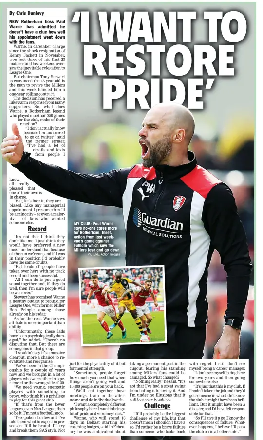  ?? PICTURE: Action Images ?? MY CLUB: Paul Warne says no-one cares more for Rotherham. Inset, action from last weekend’s game against Fulham which saw the Millers lose and go down