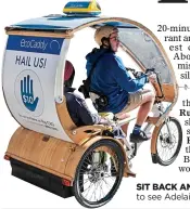  ??  ?? SIT BACK AND RELAX: A handy way to see Adelaide is in an eco pedicab