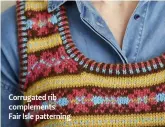  ??  ?? Corrugated rib complement­s Fair Isle patterning