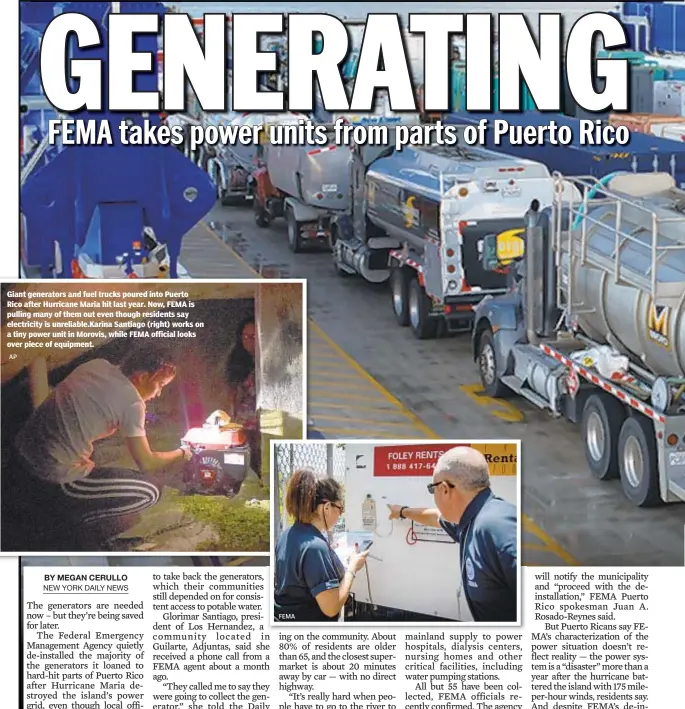  ?? AP FEMA ?? Giant generators and fuel trucks poured into Puerto Rico after Hurricane Maria hit last year. Now, FEMA is pulling many of them out even though residents say electricit­y is unreliable.Karina Santiago (right) works on a tiny power unit in Morovis, while FEMA official looks over piece of equipment.