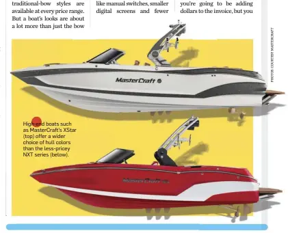  ??  ?? High-end boats such as MasterCraf­t’s XStar (top) offer a wider choice of hull colors than the less-pricey NXT series (below).