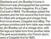  ?? ?? Stephanie and Jim Bradley's home in Glenmont was photograph­ed last summer for Country Home magazine. It's a Cape Cod built in 1943. The Bradleys added the shutters and the trim around the front door. It's filled with antiques and vintage finds from local shows, Craigslist and eBay. The antique primitive pink farm table was made by Jim Bradley out of a vintage door, with the legs and table form from another table. The pink wood shabby chic French doors were a Craigslist find for $20.